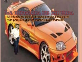 LA        HISTORIA DE MI VIDA
   Mi infancia ha sido asta haora la mejor parte de mi
    vida porque la disfrute mucho junto a todos mi
 