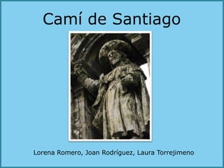 Camí de Santiago Lorena Romero, Joan Rodríguez, Laura Torrejimeno 