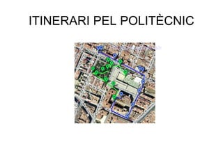 ITINERARI PEL POLITÈCNIC
           http://maps.google.es/maps/ms?client=firefox-a&hl=
 