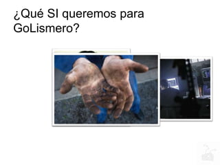¿Qué SI queremos para
GoLismero?
 