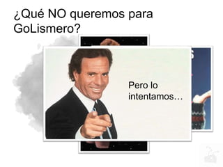 ¿Qué NO queremos para
GoLismero?
Pero lo
intentamos…
 