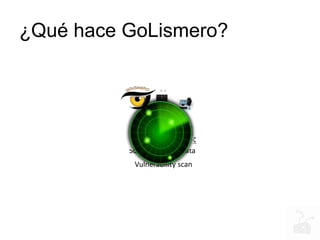 Vulnerability scan
¿Qué hace GoLismero?
Social and Metadata
Web
Network
 