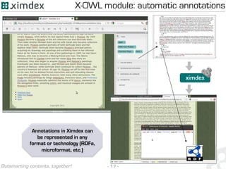 - 17 -Outsmarting contents, together!
ximdex
Annotations in Ximdex can
be represented in any
format or technology (RDFa,
microformat, etc.)
X-OWL module: automatic annotations
 