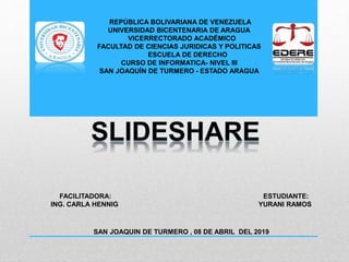 REPÚBLICA BOLIVARIANA DE VENEZUELA
UNIVERSIDAD BICENTENARIA DE ARAGUA
VICERRECTORADO ACADÉMICO
FACULTAD DE CIENCIAS JURIDICAS Y POLITICAS
ESCUELA DE DERECHO
CURSO DE INFORMATICA- NIVEL III
SAN JOAQUÍN DE TURMERO - ESTADO ARAGUA
FACILITADORA:
ING. CARLA HENNIG
ESTUDIANTE:
YURANI RAMOS
SAN JOAQUIN DE TURMERO , 08 DE ABRIL DEL 2019
 