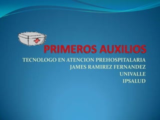 TECNOLOGO EN ATENCION PREHOSPITALARIA
              JAMES RAMIREZ FERNANDEZ
                              UNIVALLE
                               IPSALUD
 