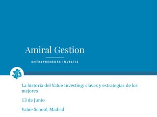 La historia del Value Investing: claves y estrategias de los
mejores
13 de Junio
Value School, Madrid
 