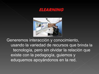 Generemos interacción y conocimiento, usando la variedad de recursos que b rinda la  tecnología, pero sin olvidar la relación que existe con la pedagogía, guiemos y eduquemos apoyándonos en la red.  