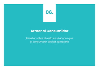Atraer al Consumidor
Resaltar sobre el resto es vital para que
el consumidor decida comprarlo
06.
 