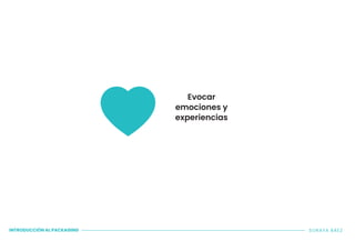 INTRODUCCIÓN AL PACKAGING SORAYA BÁEZ
Evocar
emociones y
experiencias
 