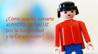 ¿Cómo puedes sumarte
al PACTO ANDALUZ
por la Solidaridad
y la Cooperación?
 