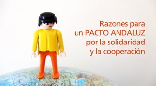 Razones para
un PACTO ANDALUZ
por la solidaridad
y la cooperación
 