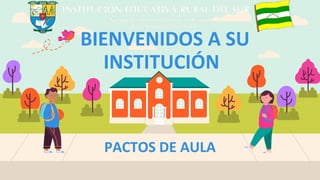 PACTOS DE AULA
BIENVENIDOS A SU
INSTITUCIÓN
 