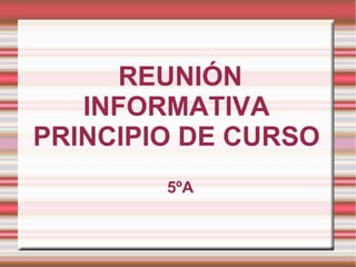 REUNIÓN
   INFORMATIVA
PRINCIPIO DE CURSO
        5ºA
 