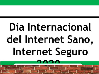 Día Internacional
del Internet Sano,
Internet Seguro
2020.
 