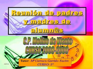 Reunión de padres y madres de alumn@s Tutor:  Mª Carmen Garrido Sastre  CURSO: 5º C.P. Molino de Viento CURSO 2008-2009 