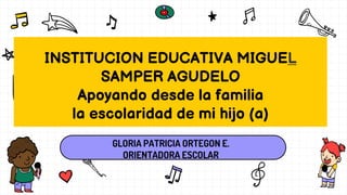 INSTITUCION EDUCATIVA MIGUEL
SAMPER AGUDELO
Apoyando desde la familia
la escolaridad de mi hijo (a)
 