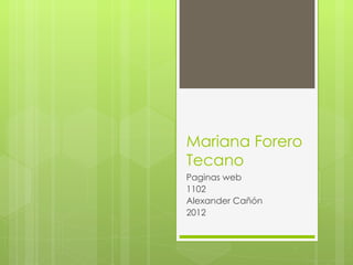 Mariana Forero
Tecano
Paginas web
1102
Alexander Cañón
2012
 