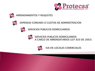ARRENDAMIENTOS Y REAJUSTES EXPENSAS COMUNES O CUOTAS DE ADMINISTRACION SERVICIOS PUBLICOS DOMICILIARIOS SERVICIOS PUBLICOS DOMICILIARIOS A CARGO DE ARRENDATARIOS (LEY 820 DE 2003) IVA EN LOCALES COMERCIALES