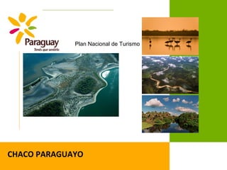 CHACO PARAGUAYO
Plan Nacional de Turismo
 