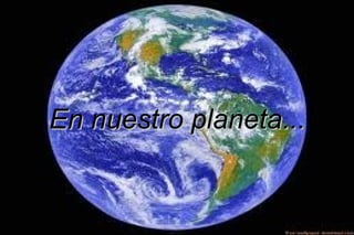 En nuestro planeta... 