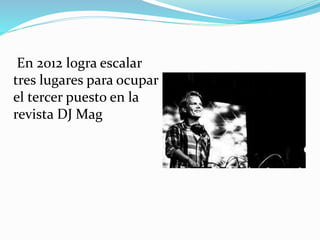En 2012 logra escalar
tres lugares para ocupar
el tercer puesto en la
revista DJ Mag
 