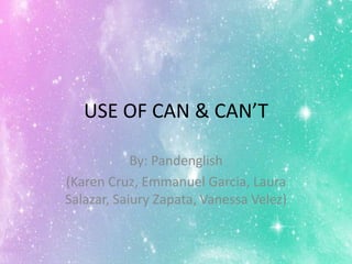 USE OF CAN & CAN’T
By: Pandenglish
(Karen Cruz, Emmanuel Garcia, Laura
Salazar, Saiury Zapata, Vanessa Velez)
 