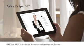 PERSONAL SHOPPER: Localizador de prendas, catálogo interactivo, favoritos...
Aplicación Ipad 360º
 