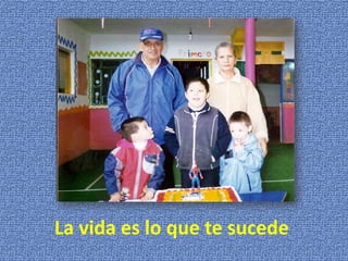 La vida es lo que te sucede