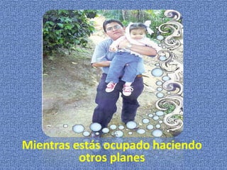 Mientras estás ocupado haciendo otros planes