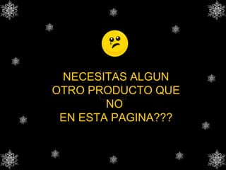 NECESITAS ALGUN OTRO PRODUCTO QUE NO EN ESTA PAGINA???