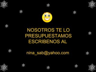 NOSOTROS TE LO PRESUPUESTAMOS ESCRIBENOS AL nina_sab@yahoo.com
