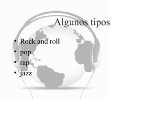 Algunos tipos Rock and roll  pop rap  jazz 