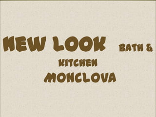 New Look      bath &
    kitchen
   Monclova
 