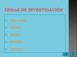 1. Video y audio.
2. SmartArt.
3. WordArt.
4. Animación.
5. Transición.
 