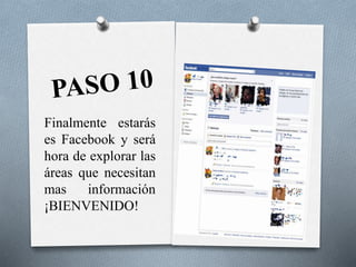 Finalmente estarás
es Facebook y será
hora de explorar las
áreas que necesitan
mas información
¡BIENVENIDO!
 