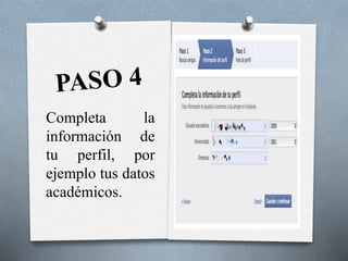 Completa la
información de
tu perfil, por
ejemplo tus datos
académicos.
 