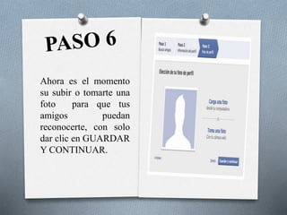 Ahora es el momento
su subir o tomarte una
foto para que tus
amigos puedan
reconocerte, con solo
dar clic en GUARDAR
Y CONTINUAR.
 