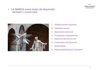 • LA MARCA como motor de desarrollo:
identidad y autenticidad.
17
At praesecte tem
nostrud tatum deliuscing
eafaci ad enim delis
1. Establecimientos singulares
1. Calidad de servicio2
3. Gastronomía tradicional
4. Privilegiados emplazamientos
5. Desarrollo del entorno rural
6. Conservación del patrimonio
7. Sostenibilidad
8. Responsabilidad Social Corporativa
 