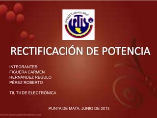 INTEGRANTES:
FIGUERA CARMEN
HERNÁNDEZ REGULO
PÉREZ ROBERTO
TII, TII DE ELECTRÓNICA
PUNTA DE MATA, JUNIO DE 2013
 