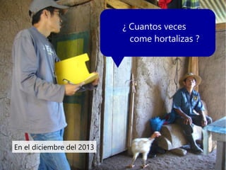 ¿ Cuantos veces
come hortalizas ?
En el diciembre del 2013
 