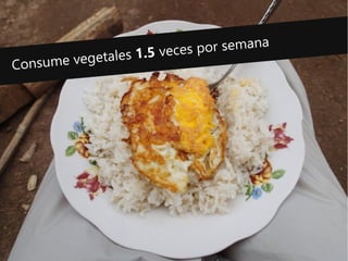 Consume vegetales 1.5 veces por semana
 