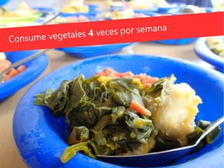 Consume vegetales 4 veces por semana
 