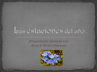 Presentación realizada por: Rosa G: Muñoz Pàmanes Las estaciones del año 