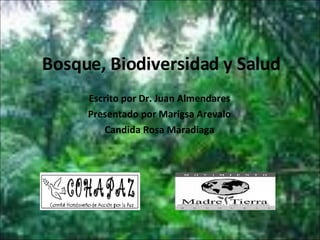 Bosque, Biodiversidad y Salud Escrito por Dr. Juan Almendares Presentado por Marigsa Arevalo Candida Rosa Maradiaga 