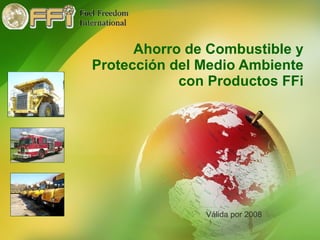 Ahorro de Combustible y Protección del Medio Ambiente con Productos FFi Válida por 2008 