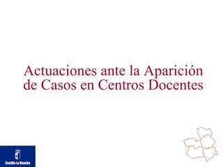 Actuaciones ante la Aparición de Casos en Centros Docentes 