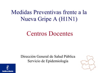 Medidas Preventivas frente a la Nueva Gripe A (H1N1) Dirección General de Salud Pública Servicio de Epidemiología Centros Docentes 