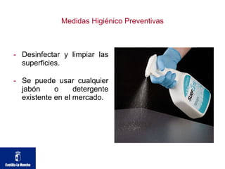 Medidas Higiénico Preventivas Desinfectar y limpiar las superficies.  Se puede usar cualquier jabón o detergente existente en el mercado. 