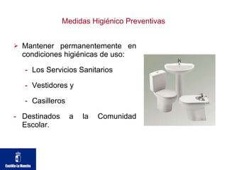 Medidas Higiénico Preventivas Mantener permanentemente en condiciones higiénicas de uso: Los Servicios Sanitarios Vestidores y  Casilleros  Destinados a la Comunidad Escolar. 
