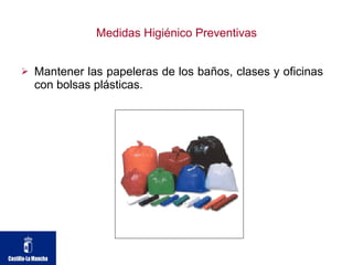 Medidas Higiénico Preventivas Mantener las papeleras de los baños, clases y oficinas con bolsas plásticas. 